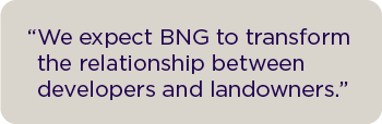 We expect BNG to transform the relationship between developers and landowners.